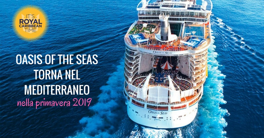 Oasis of the Seas torna nel Mediterraneo nella primavera del 2019, scopri le offerte